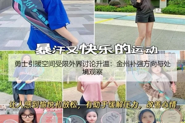 勇士引援空间受限外界讨论升温：金州补强方向与处境观察